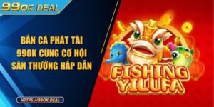 Tổng quan về Bắn cá Phát Tài 99OK