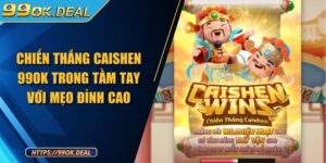 Chiến Thắng Caishen 99OK Trong Tầm Tay Với Mẹo Đỉnh Cao