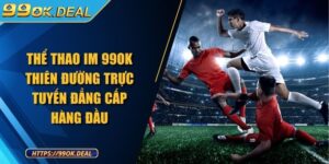 Thể Thao IM 99OK Thiên Đường Trực Tuyến Đẳng Cấp Hàng Đầu