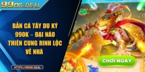 Bắn Cá Tây Du Ký 99OK – Đại Náo Thiên Cung Rinh Lộc Về Nhà