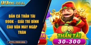 Bắn Cá Thần Tài 99OK – Giải Trí Đỉnh Cao Vận May Ngập Tràn