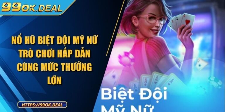 Nổ Hũ Biệt Đội Mỹ Nữ Trò Chơi Hấp Dẫn Cùng Mức Thưởng Lớn