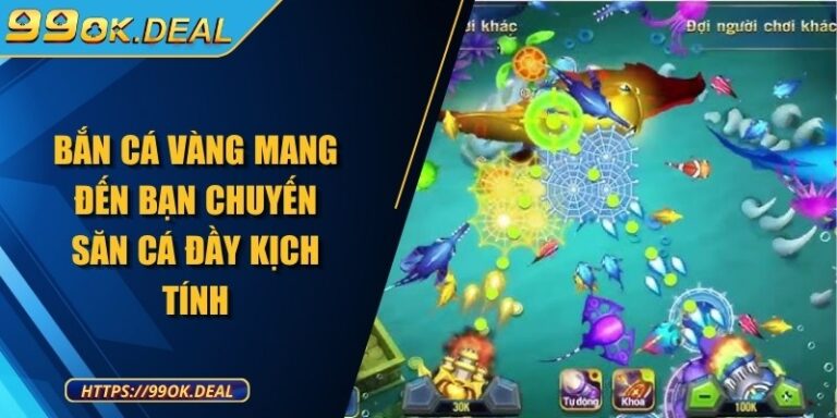 Bắn Cá Vàng mang đến bạn chuyến săn cá đầy kịch tính 7 ban ca vang