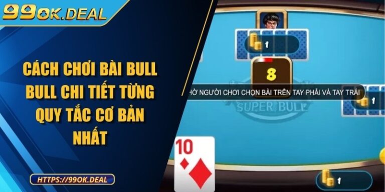 Cách chơi bài Bull Bull chi tiết từng quy tắc cơ bản nhất 3 cach choi bai bull bull