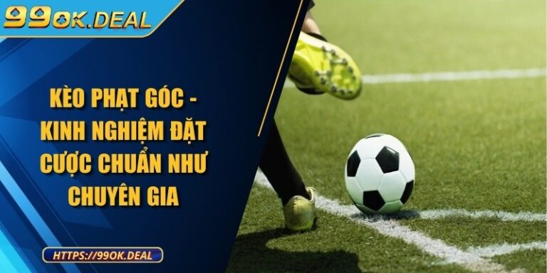 Kèo phạt góc - Kinh nghiệm đặt cược chuẩn như chuyên gia 7 keo phat goc