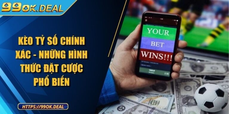 Kèo tỷ số chính xác - Những hình thức đặt cược phổ biến 3 keo ty so chinh xac