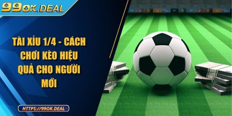 Tài Xỉu 1/4 - Cách chơi kèo hiệu quả cho người mới 6 tai xiu 1 4